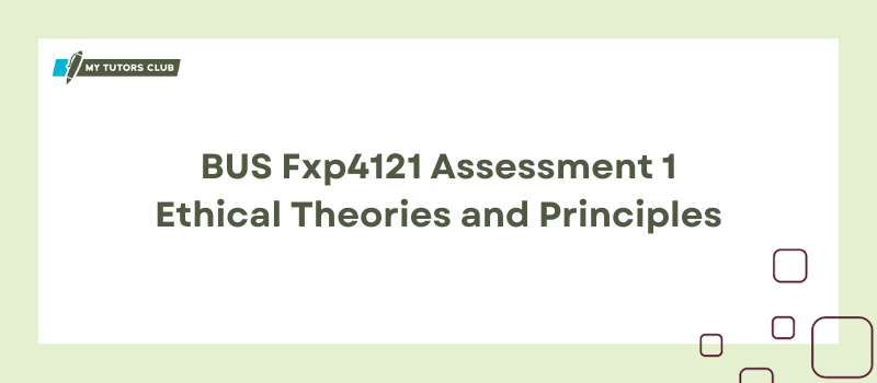 Bus Fxp4121 Assessment 1 Ethical Theories and Principles