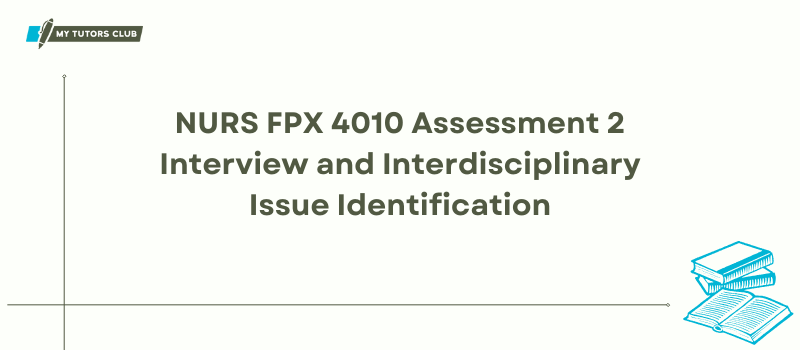 NURS FPX 4010 Assessment 2 Interview and Interdisciplinary Issue Identification