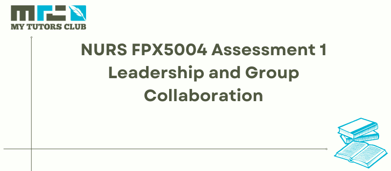 You are currently viewing NURS FPX5004 Assessment 1 Leadership and Group Collaboration