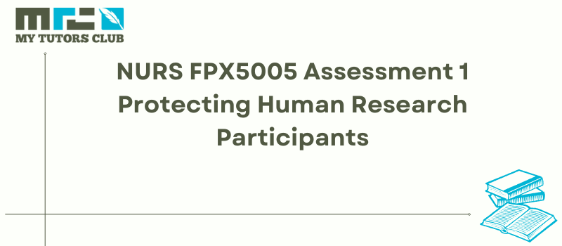NURS FPX5005 Assessment 1 Protecting Human Research Participants