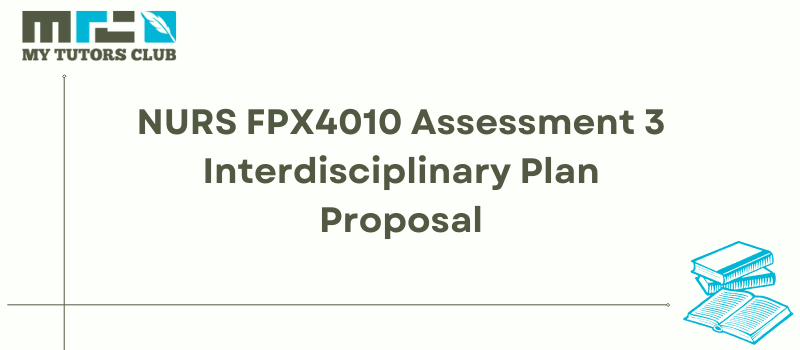 NURS FPX4010 Assessment 3 Interdisciplinary Plan Proposal