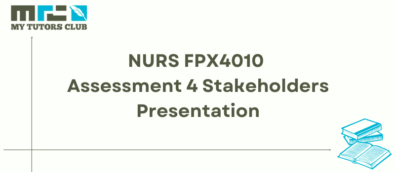 NURS FPX4010 Assessment 4 Stakeholders Presentation