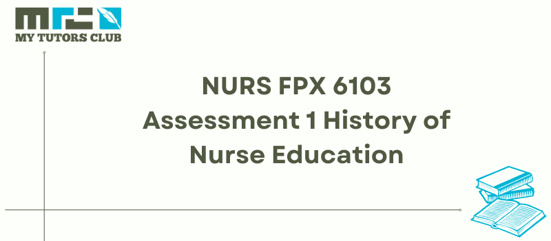 NURS FPX6103 Assessment 1 History of Nurse Education