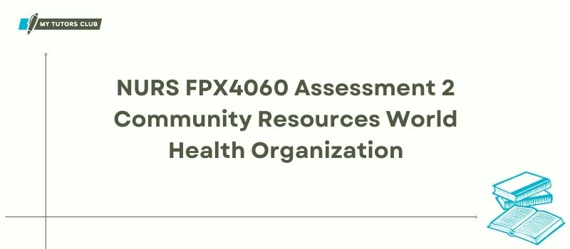 Read more about the article NURS FPX4060 Assessment 2 Community Resources World Health Organization