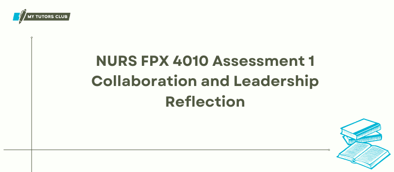 NURS FPX 4010 Assessment 1 Collaboration and Leadership Reflection