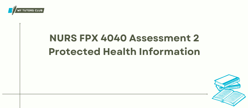 Read more about the article NURS FPX 4040 Assessment 2 Protected Health Information (PHI) Privacy, Security, and Confidentiality Best Practices