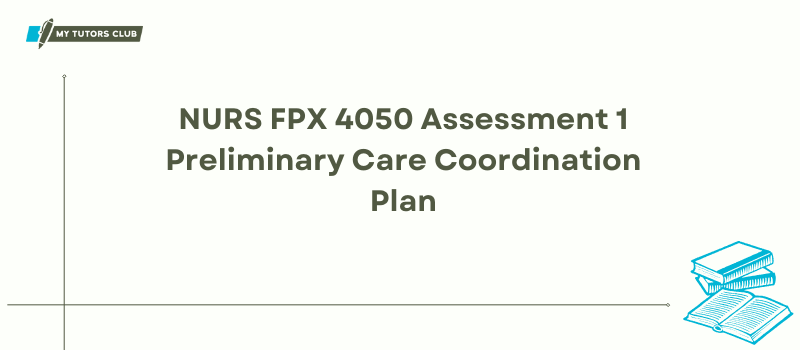 NURS FPX 4050 Assessment 1 Preliminary Care Coordination Plan