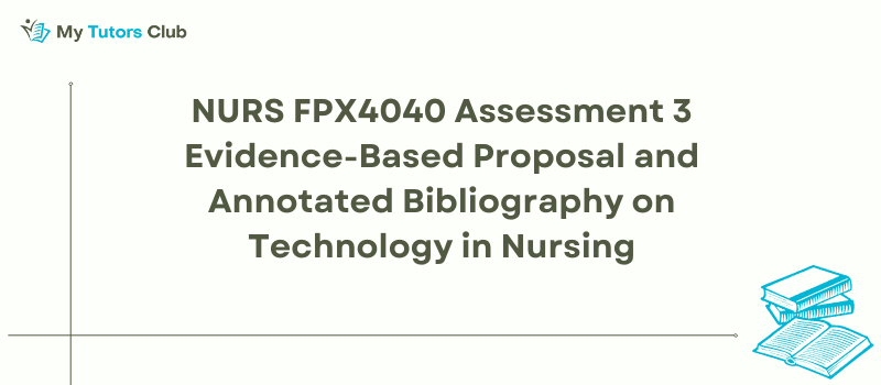 NURS FPX4040 Assessment 3 Evidence-Based Proposal and Annotated Bibliography on Technology in Nursing