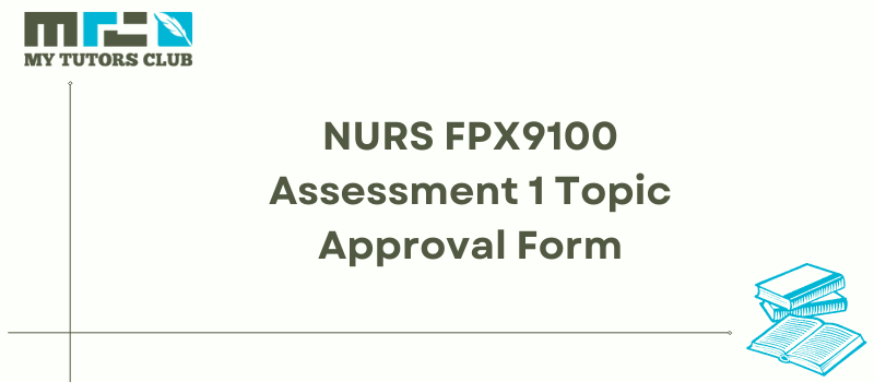 NURS FPX9100 Assessment 1 Topic Approval Form