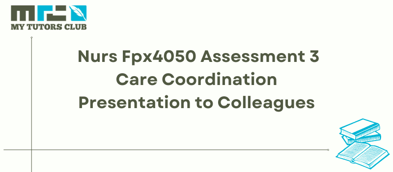 Nurs Fpx4050 Assessment 3 Care Coordination Presentation to Colleagues