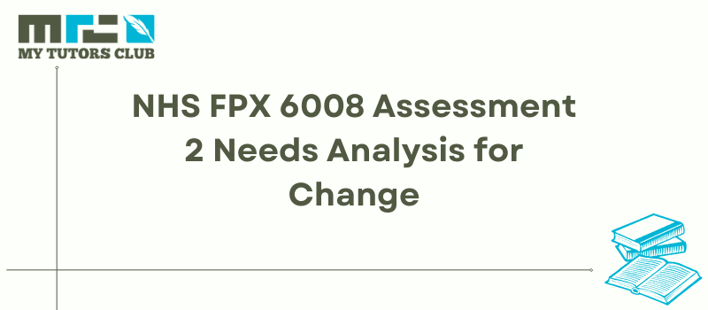 NHS FPX 6008 Assessment 2 Needs Analysis for Change