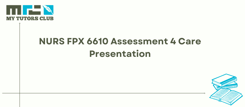 NURS FPX 6610 Assessment 4 Care Presentation