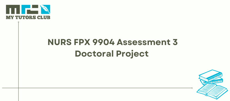 NURS FPX 9904 Assessment 3 Doctoral Project