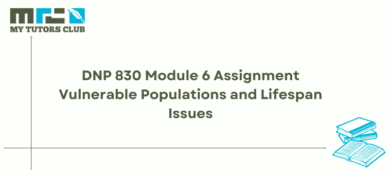 You are currently viewing DNP 830 Module 6 Assignment Vulnerable Populations and Lifespan Issues