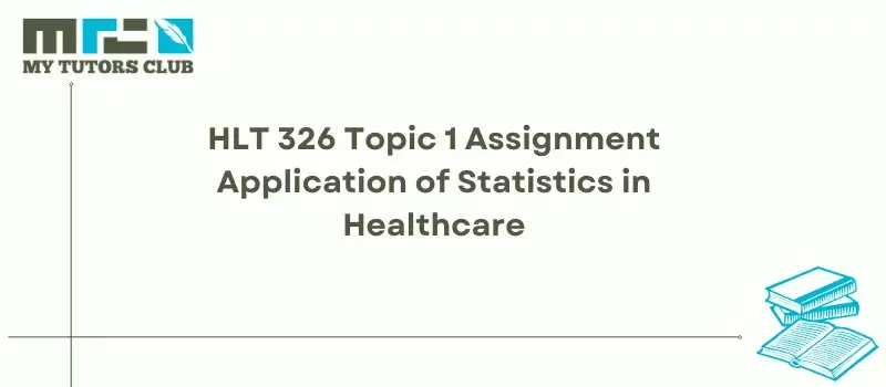 You are currently viewing HLT 326 Topic 1 Assignment Application of Statistics in Healthcare