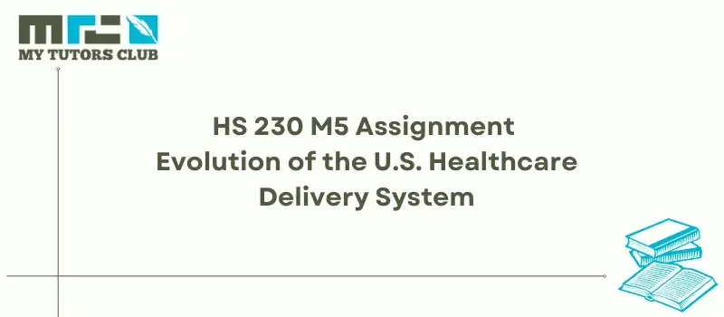 You are currently viewing HS 230 M5 Assignment Evolution of the U.S. Healthcare Delivery System