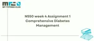 Read more about the article N550 week 4 Assignment 1 Comprehensive Diabetes Management