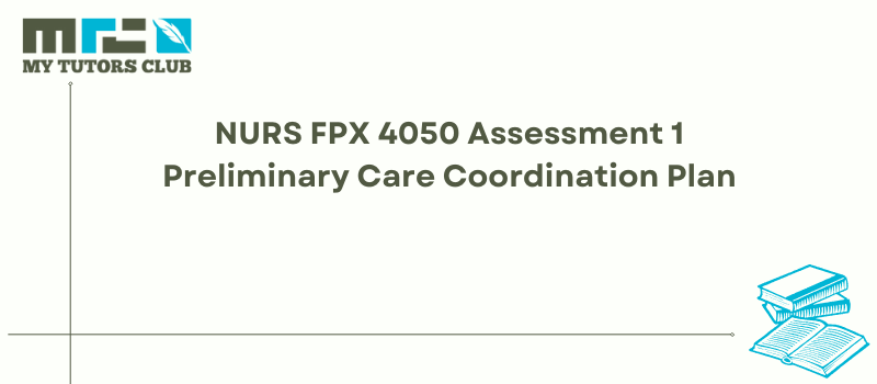 You are currently viewing NURS FPX 4050 Assessment 1 Preliminary Care Coordination Plan