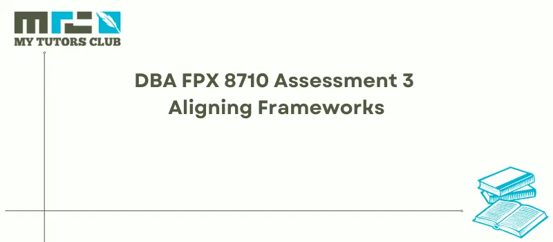 You are currently viewing DBA FPX 8710 Assessment 3 Aligning Frameworks