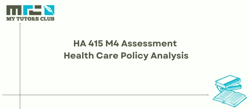 You are currently viewing HA 415 M4 Assessment Health Care Policy Analysis