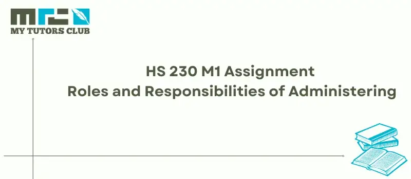 You are currently viewing HS 230 M1 Assignment Roles and Responsibilities of Administering