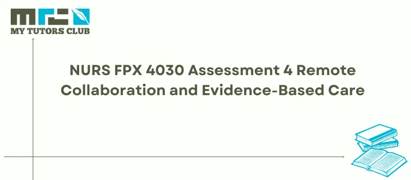 You are currently viewing NURS FPX 4030 Assessment 4 Remote Collaboration and Evidence-Based Care