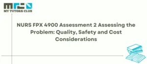 Read more about the article NURS FPX 4900 Assessment 2 Assessing the Problem: Quality, Safety and Cost Considerations