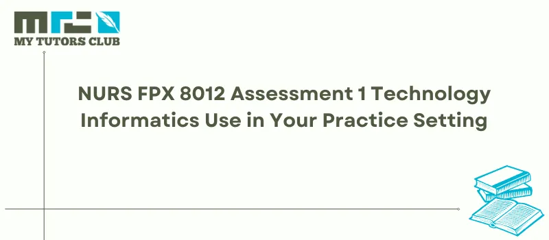 You are currently viewing NURS FPX 8012 Assessment 1 Technology Informatics Use in Your Practice Setting