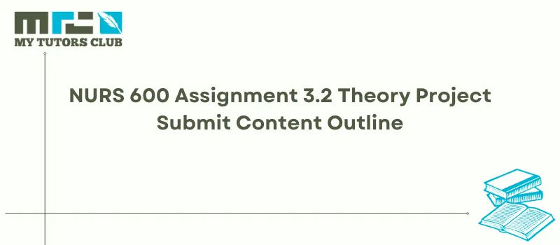 You are currently viewing NURS 600 Assignment 3.2 Theory Project Submit Content Outline