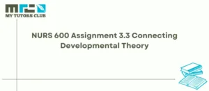 Read more about the article NURS 600 Assignment 3.3 Connecting Developmental Theory