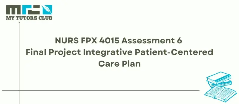 You are currently viewing NURS FPX 4015 Assessment 6 Final Project Integrative Patient-Centered Care Plan