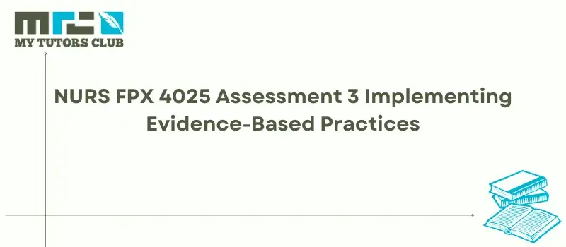 You are currently viewing NURS FPX 4025 Assessment 3 Implementing Evidence-Based Practices