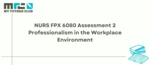 Read more about the article NURS FPX 6080 Assessment 2 Professionalism in the Workplace Environment