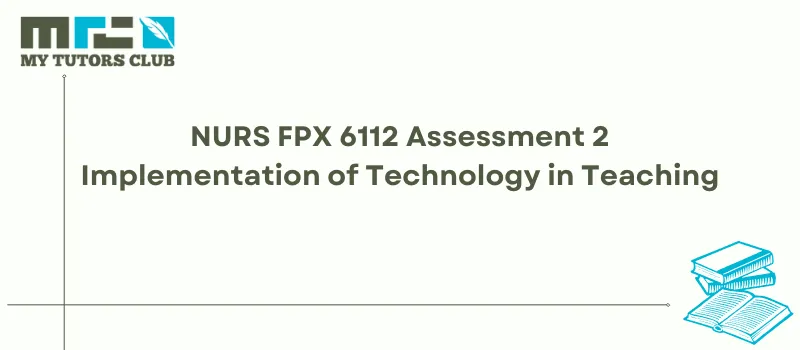 You are currently viewing NURS FPX 6112 Assessment 2 Implementation of Technology in Teaching