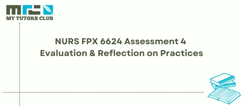 You are currently viewing NURS FPX 6624 Assessment 4 Evaluation & Reflection on Practices