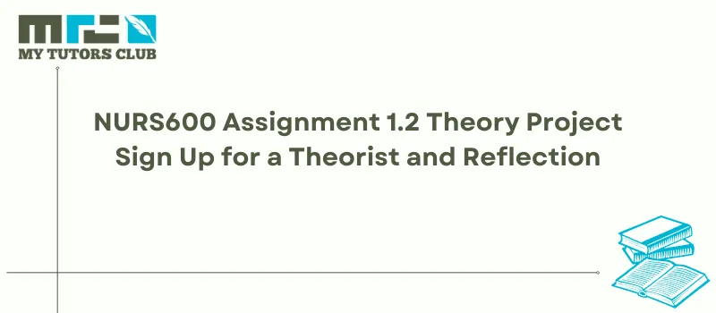 You are currently viewing NURS600 Assignment 1.2 Theory Project Sign Up for a Theorist and Reflection