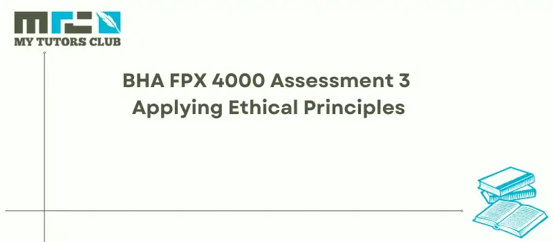 You are currently viewing BHA FPX 4000 Assessment 3 Applying Ethical Principles