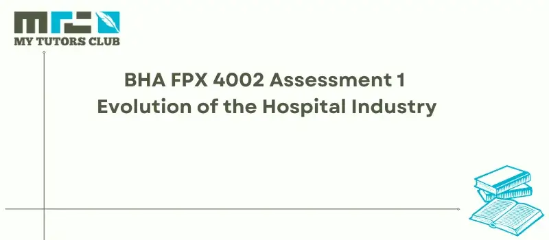 You are currently viewing BHA FPX 4002 Assessment 1 Evolution of the Hospital Industry