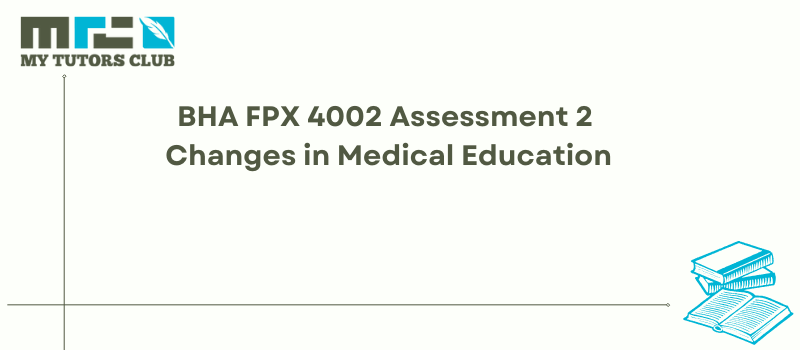 You are currently viewing BHA FPX 4002 Assessment 2 Changes in Medical Education