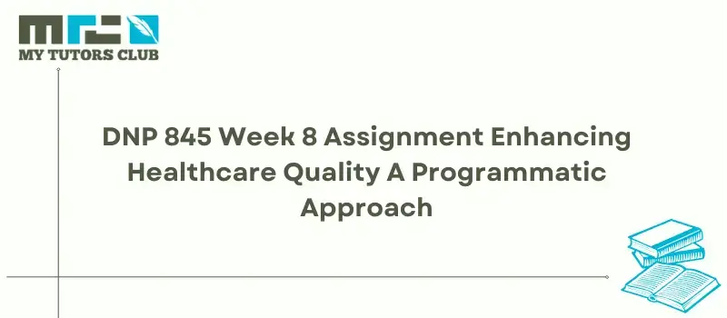 You are currently viewing DNP 845 Week 8 Assignment Enhancing Healthcare Quality A Programmatic Approach