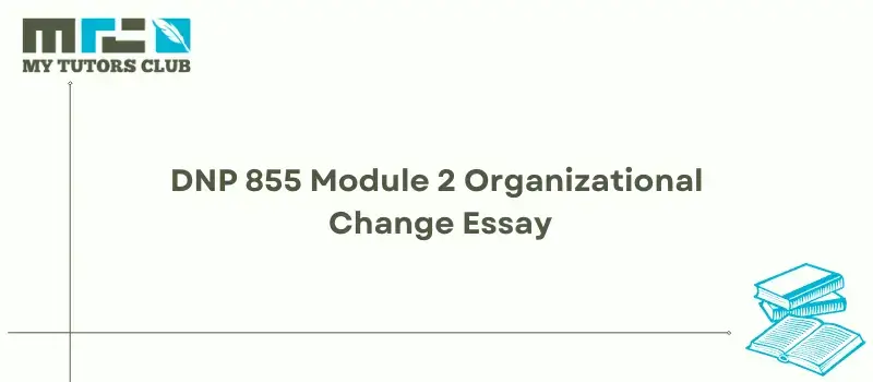 You are currently viewing DNP 855 Module 2 Organizational Change Essay